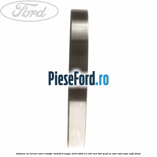 Rulment ax intrare cutie transfer 4WD Ford Ranger 2016-2020 3.2 TDCi 4x4 200 cp Rulment ax intrare cutie transfer 4WD Ford Ranger 2016-2020 3.2 TDCi 4x4 200 cp P5-AT, SA2R, SA2S, SA2W, SAFA diesel