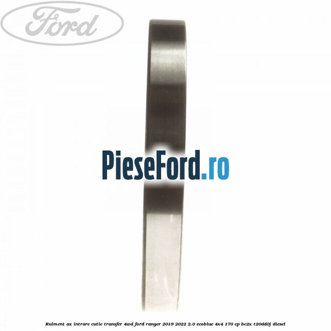 Rulment ax intrare cutie transfer 4WD Ford Ranger 2019-2022 2.0 EcoBlue 4x4 170 cp BC2X, T20DD0J diesel