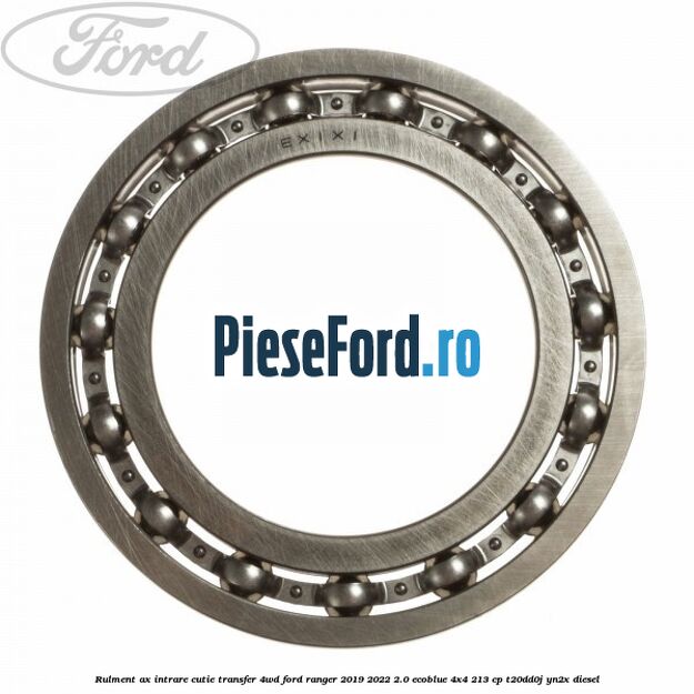 Rulment ax intrare cutie transfer 4WD Ford Ranger 2019-2022 2.0 EcoBlue 4x4 213 cp T20DD0J, YN2X diesel