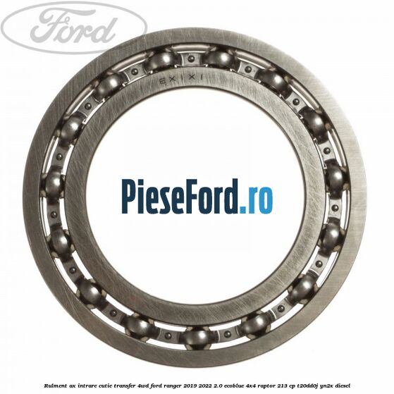 Rulment ax intrare cutie transfer 4WD Ford Ranger 2019-2022 2.0 EcoBlue 4x4 Raptor 213 cp T20DD0J, YN2X diesel