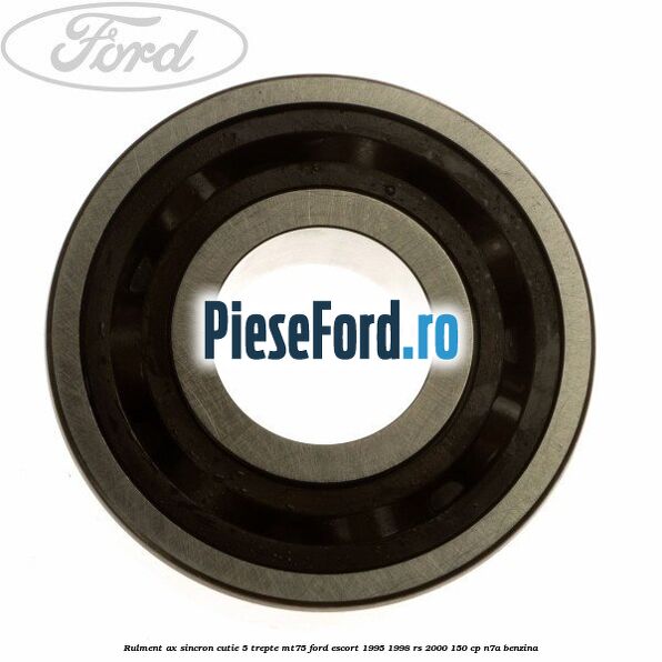Rulment ax sincron cutie 5 trepte MT75 Ford Escort 1995-1998 RS 2000 150 cp N7A benzina