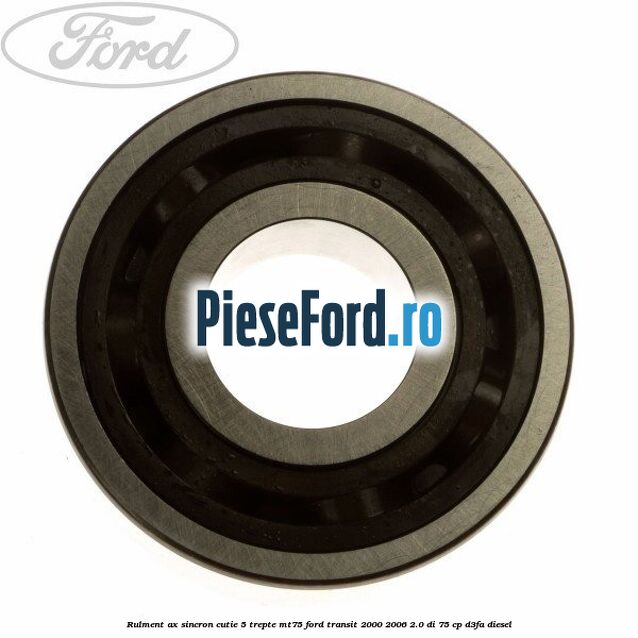 Rulment ax sincron cutie 5 trepte MT75 Ford Transit 2000-2006 2.0 DI 75 cp D3FA diesel