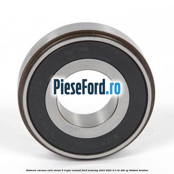 Rulment carcasa cutie viteza 6 trepte manual Ford Mustang 2018-2022 5.0 V8 450 cp 50SDEM benzina