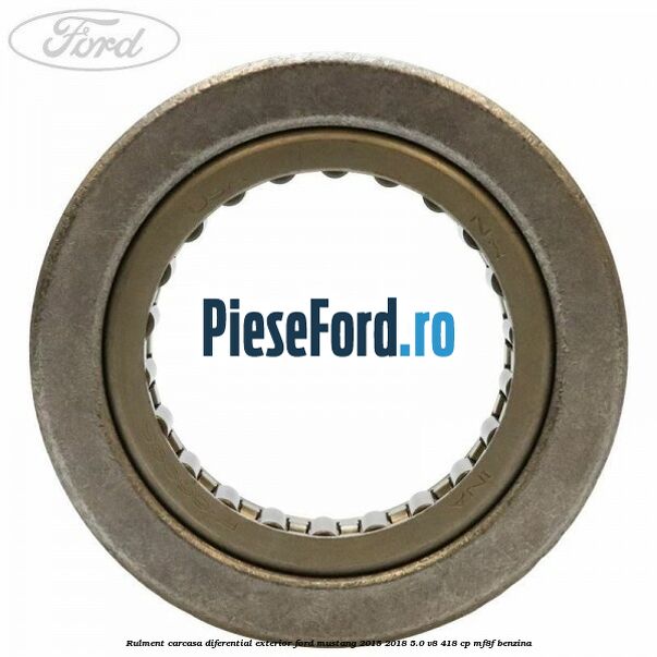Rulment carcasa diferential exterior Ford Mustang 2015-2018 5.0 V8 418 cp MF8F benzina