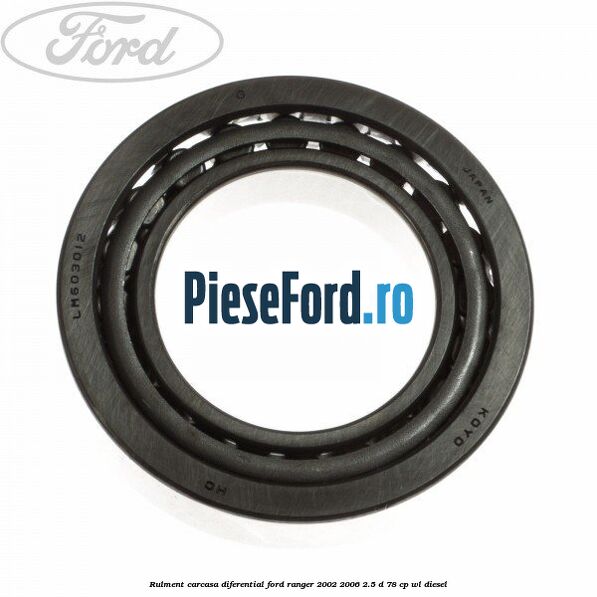 Rulment carcasa diferential Ford Ranger 2002-2006 2.5 D 78 cp WL diesel