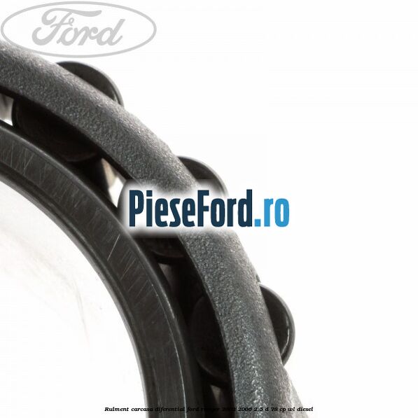 Rulment carcasa diferential Ford Ranger 2002-2006 2.5 D 78 cp WL diesel