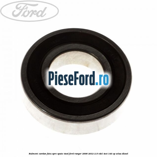 Rulment cardan fata spre spate 4WD Ford Ranger 2006-2012 2.5 TDCi 4x4 143 cp WLAA diesel