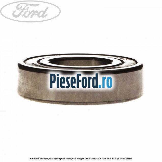 Rulment cardan fata spre spate 4WD Ford Ranger 2006-2012 2.5 TDCi 4x4 143 cp WLAA diesel