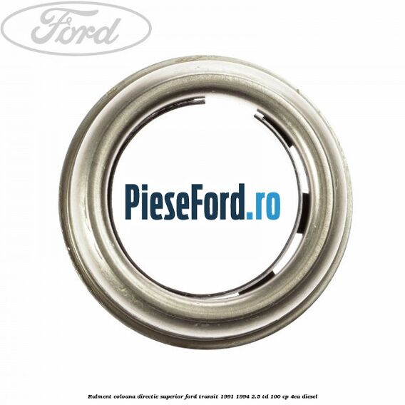 Rulment coloana directie superior Ford Transit 1991-1994 2.5 TD 100 cp Rulment coloana directie superior Ford Transit 1991-1994 2.5 TD 100 cp 4EA diesel