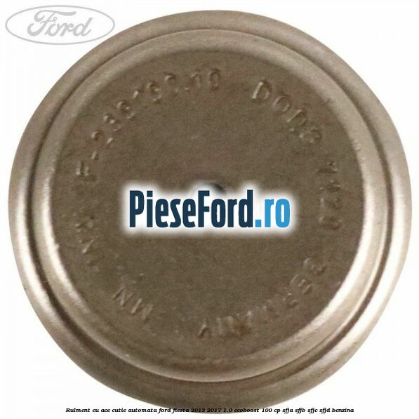Rulment cu ace cutie automata Ford Fiesta 2013-2017 1.0 EcoBoost 100 cp SFJA, SFJB, SFJC, SFJD benzina