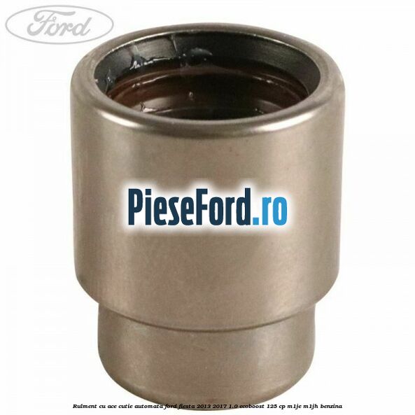 Rulment cu ace cutie automata Ford Fiesta 2013-2017 1.0 EcoBoost 125 cp M1JE, M1JH benzina