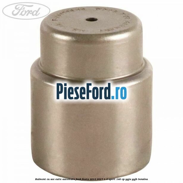 Rulment cu ace cutie automata Ford Fiesta 2013-2017 1.0 Sport 140 cp YYJA, YYJB benzina
