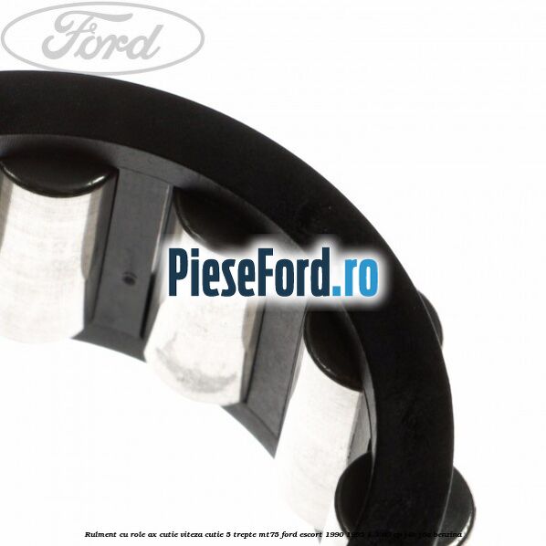 Rulment cu role ax cutie viteza cutie 5 trepte MT75 Ford Escort 1990-1995 1.3 60 cp J4B, J6A benzina
