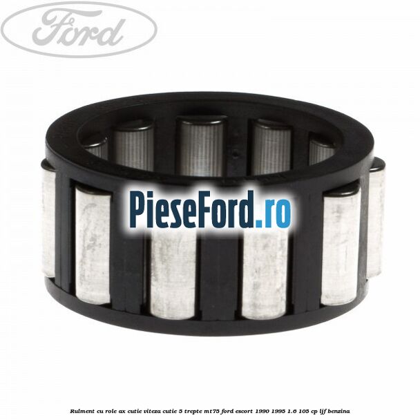 Rulment cu role ax cutie viteza cutie 5 trepte MT75 Ford Escort 1990-1995 1.6 105 cp Rulment cu role ax cutie viteza cutie 5 trepte MT75 Ford Escort 1990-1995 1.6 105 cp LJF benzina