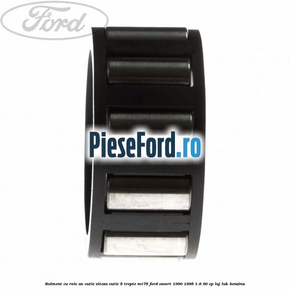 Rulment cu role ax cutie viteza cutie 5 trepte MT75 Ford Escort 1990-1995 1.6 90 cp LUJ, LUK benzina