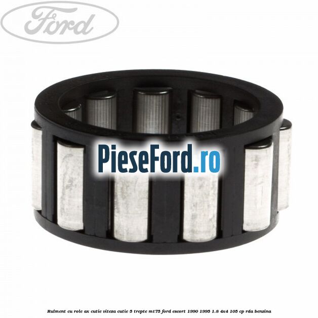Rulment cu role ax cutie viteza cutie 5 trepte MT75 Ford Escort 1990-1995 1.8 4x4 105 cp RDA benzina