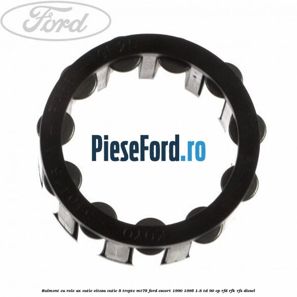 Rulment cu role ax cutie viteza cutie 5 trepte MT75 Ford Escort 1990-1995 1.8 TD 90 cp RFD, RFK, RFS diesel
