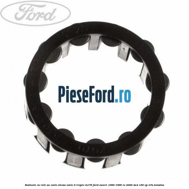 Rulment cu role ax cutie viteza cutie 5 trepte MT75 Ford Escort 1990-1995 RS 2000 4x4 150 cp N7A benzina