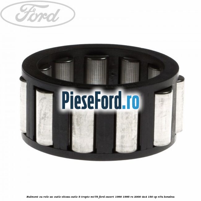 Rulment cu role ax cutie viteza cutie 5 trepte MT75 Ford Escort 1990-1995 RS 2000 4x4 150 cp N7A benzina