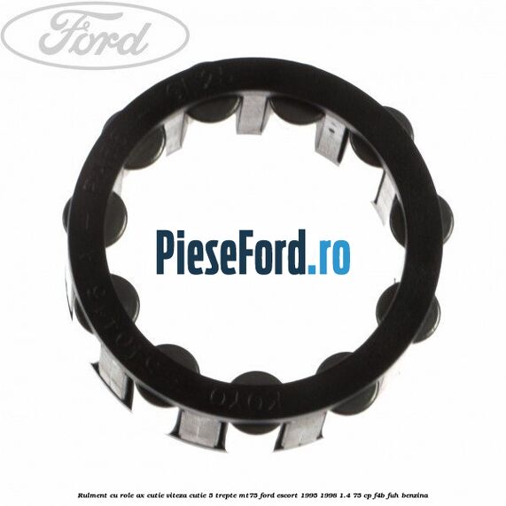 Rulment cu role ax cutie viteza cutie 5 trepte MT75 Ford Escort 1995-1998 1.4 75 cp F4B, FUH benzina