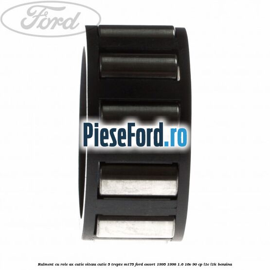 Rulment cu role ax cutie viteza cutie 5 trepte MT75 Ford Escort 1995-1998 1.6 16V 90 cp L1E, L1K benzina