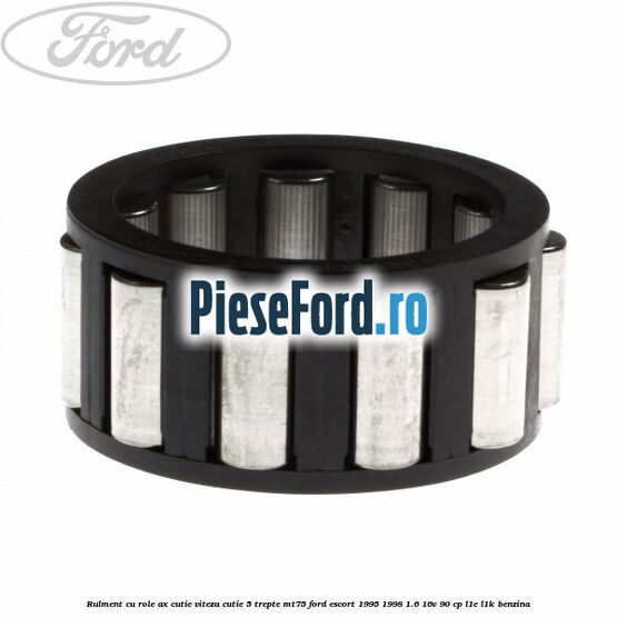 Rulment cu role ax cutie viteza cutie 5 trepte MT75 Ford Escort 1995-1998 1.6 16V 90 cp L1E, L1K benzina