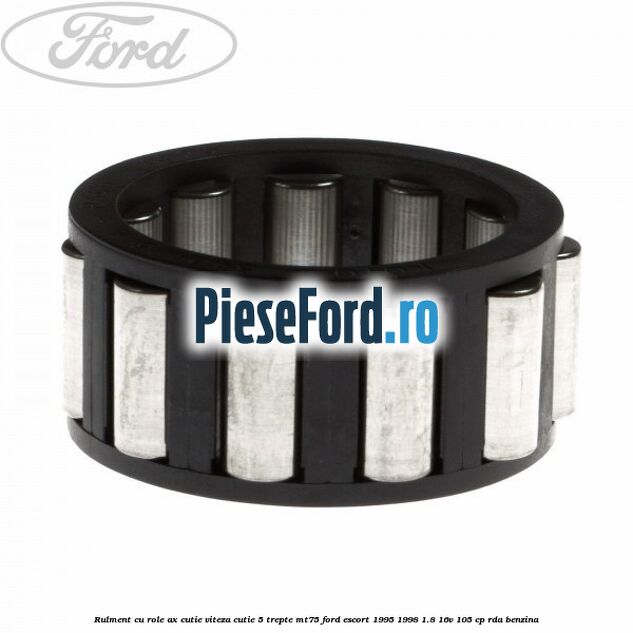 Rulment cu role ax cutie viteza cutie 5 trepte MT75 Ford Escort 1995-1998 1.8 16V 105 cp Rulment cu role ax cutie viteza cutie 5 trepte MT75 Ford Escort 1995-1998 1.8 16V 105 cp RDA benzina
