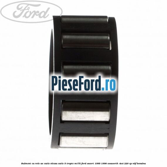 Rulment cu role ax cutie viteza cutie 5 trepte MT75 Ford Escort 1995-1998 Cosworth 4x4 220 cp N5F benzina