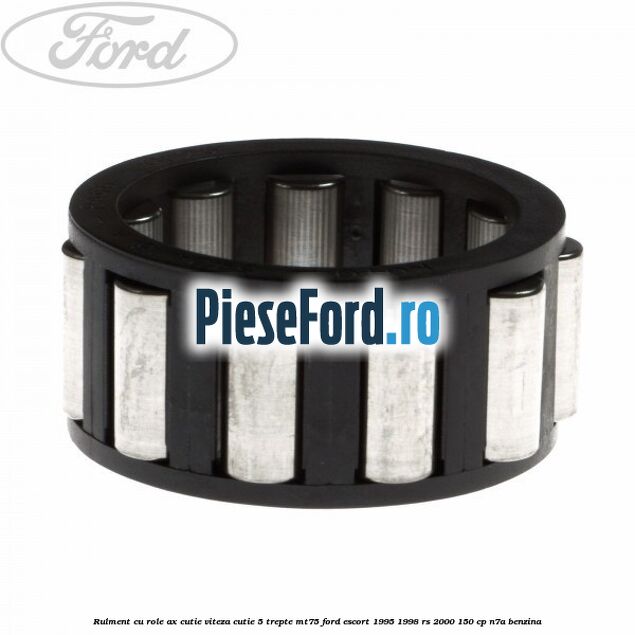 Rulment cu role ax cutie viteza cutie 5 trepte MT75 Ford Escort 1995-1998 RS 2000 150 cp N7A benzina