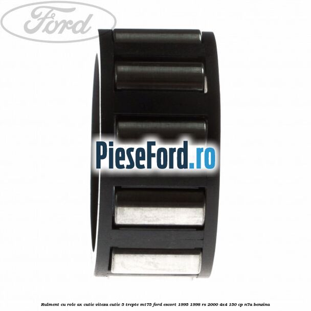 Rulment cu role ax cutie viteza cutie 5 trepte MT75 Ford Escort 1995-1998 RS 2000 4x4 150 cp N7A benzina