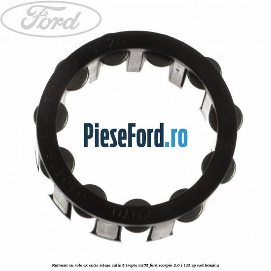 Rulment cu role ax cutie viteza cutie 5 trepte MT75 Ford Scorpio 2.0 i 115 cp NSD benzina