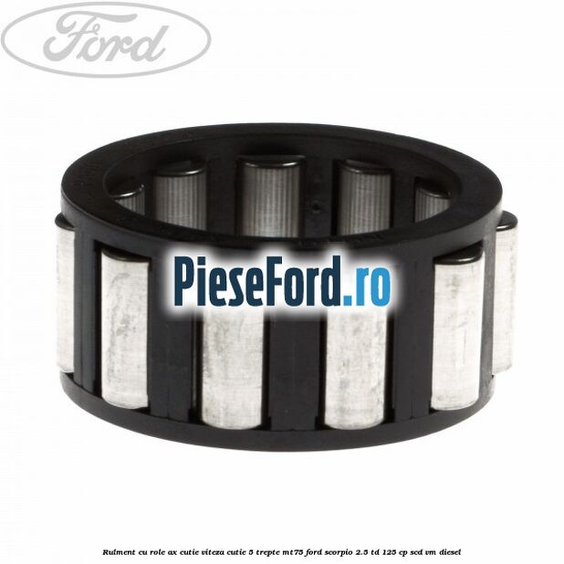 Rulment cu role ax cutie viteza cutie 5 trepte MT75 Ford Scorpio 2.5 TD 125 cp SCD, VM diesel