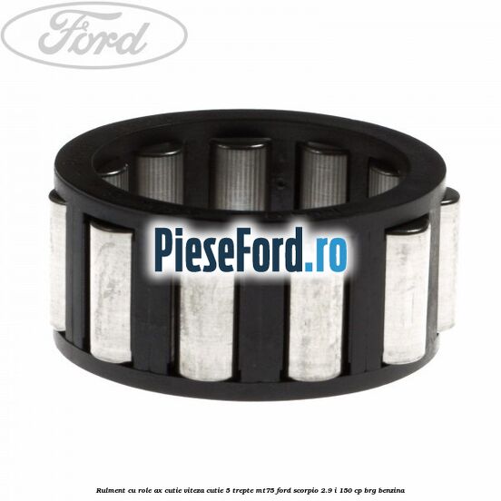 Rulment cu role ax cutie viteza cutie 5 trepte MT75 Ford Scorpio 2.9 i 150 cp Rulment cu role ax cutie viteza cutie 5 trepte MT75 Ford Scorpio 2.9 i 150 cp BRG benzina