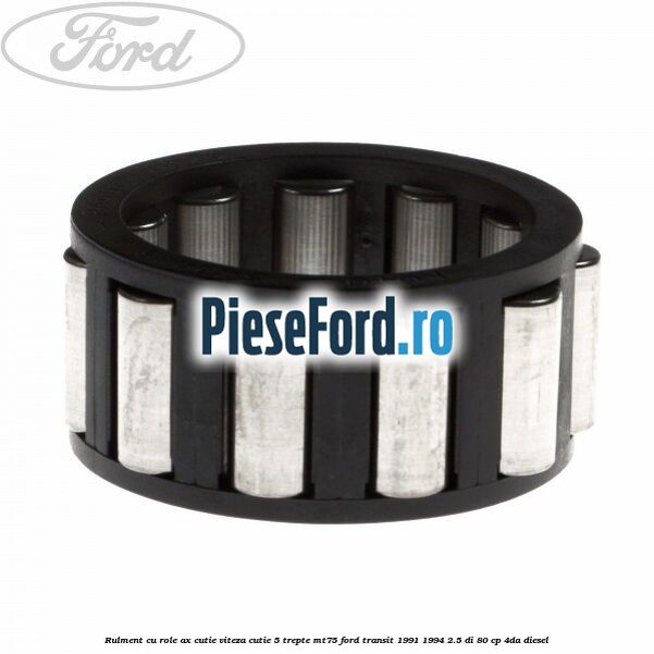 Rulment cu role ax cutie viteza cutie 5 trepte MT75 Ford Transit 1991-1994 2.5 DI 80 cp 4DA diesel