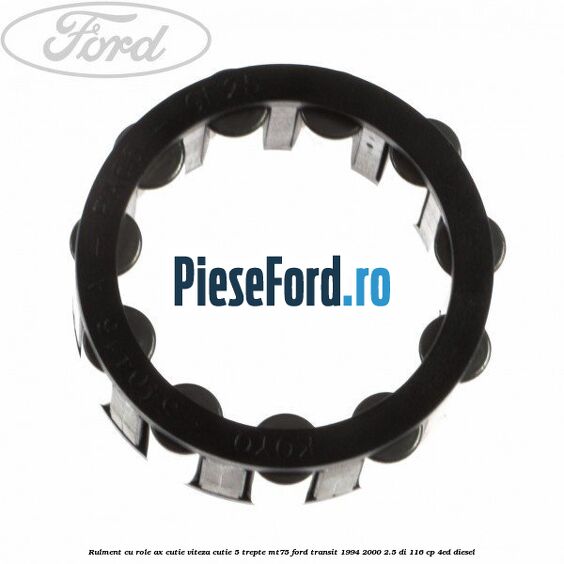 Rulment cu role ax cutie viteza cutie 5 trepte MT75 Ford Transit 1994-2000 2.5 DI 116 cp 4ED diesel