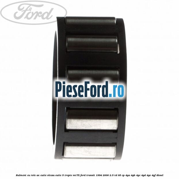Rulment cu role ax cutie viteza cutie 5 trepte MT75 Ford Transit 1994-2000 2.5 TD 85 cp 4GA, 4GB, 4GC, 4GD, 4GE, 4GF diesel