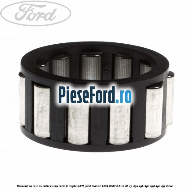 Rulment cu role ax cutie viteza cutie 5 trepte MT75 Ford Transit 1994-2000 2.5 TD 85 cp 4GA, 4GB, 4GC, 4GD, 4GE, 4GF diesel