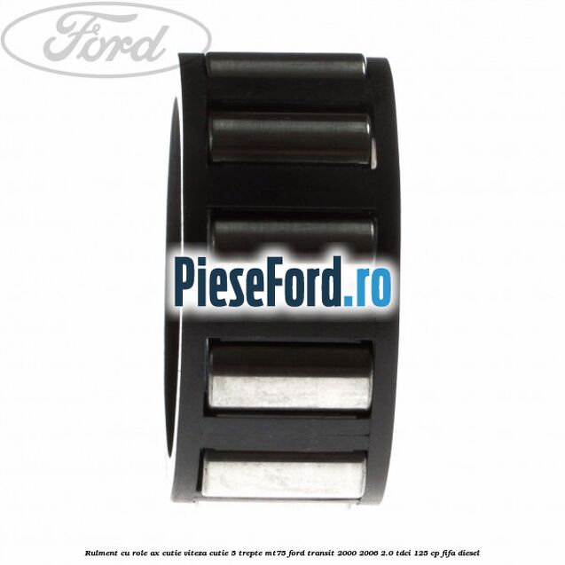 Rulment cu role ax cutie viteza cutie 5 trepte MT75 Ford Transit 2000-2006 2.0 TDCi 125 cp FIFA diesel