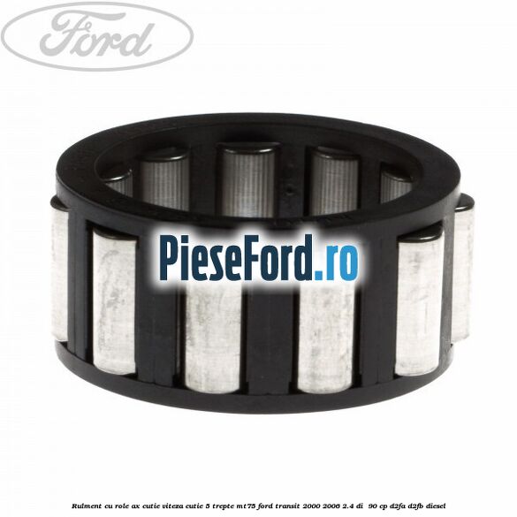Rulment cu role ax cutie viteza cutie 5 trepte MT75 Ford Transit 2000-2006 2.4 DI  90 cp D2FA, D2FB diesel