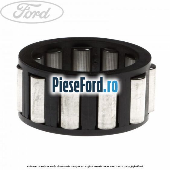 Rulment cu role ax cutie viteza cutie 5 trepte MT75 Ford Transit 2000-2006 2.4 TD 75 cp F4FA diesel