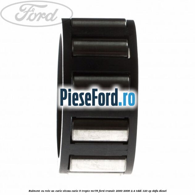 Rulment cu role ax cutie viteza cutie 5 trepte MT75 Ford Transit 2000-2006 2.4 TDdi 120 cp D4FA diesel