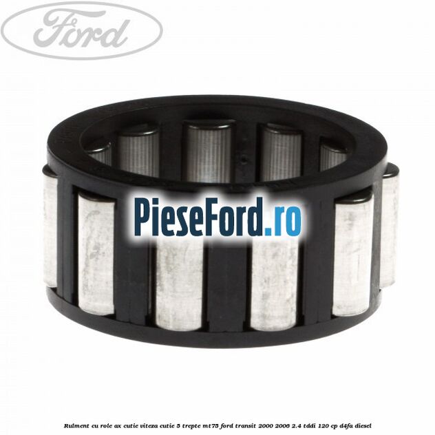 Rulment cu role ax cutie viteza cutie 5 trepte MT75 Ford Transit 2000-2006 2.4 TDdi 120 cp D4FA diesel