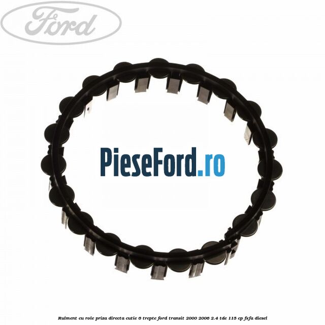 Rulment cu role priza directa cutie 6 trepte Ford Transit 2000-2006 2.4 TDE 115 cp FXFA diesel