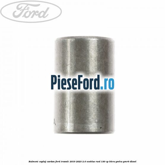 Rulment cuplaj cardan Ford Transit 2019-2023 2.0 EcoBlue RWD 130 cp BKRA, YMHA, YMR6 diesel