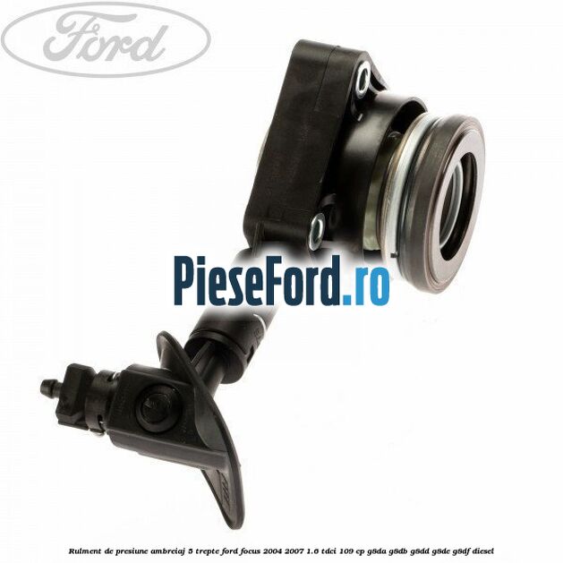 Rulment de presiune ambreiaj 5 trepte Ford Focus 2004-2007 1.6 TDCi 109 cp