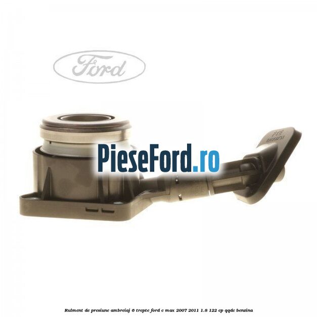 Rulment de presiune ambreiaj 6 trepte Ford C-Max 2007-2011 1.8 122 cp Rulment de presiune ambreiaj 6 trepte Ford C-Max 2007-2011 1.8 122 cp QQDC benzina