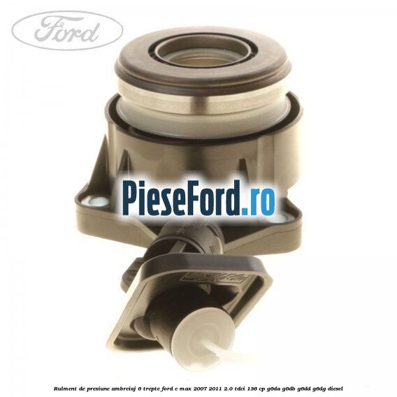 Rulment de presiune ambreiaj 6 trepte Ford C-Max 2007-2011 2.0 TDCi 136 cp G6DA, G6DB, G6DD, G6DG diesel