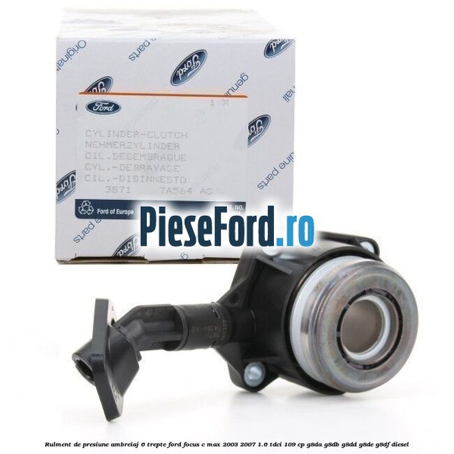 Rulment de presiune ambreiaj 6 trepte Ford Focus C-Max 2003-2007 1.6 TDCi 109 cp G8DA, G8DB, G8DD, G8DE, G8DF diesel