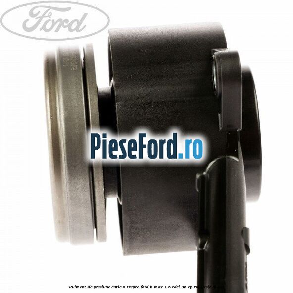 Rulment de presiune cutie 5 trepte Ford B-Max 1.5 TDCi 95 cp XVJA, XVJC diesel