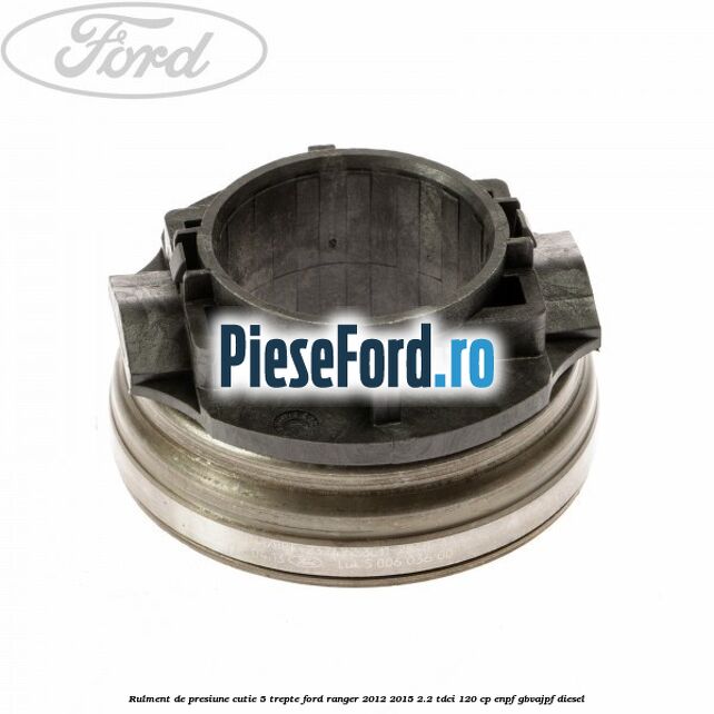 Rulment de presiune cutie 5 trepte Ford Ranger 2012-2015 2.2 TDCi 120 cp ENPF, GBVAJPF diesel